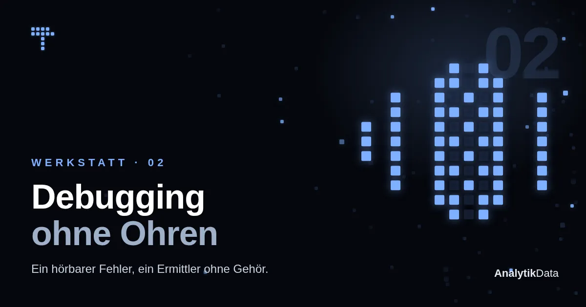Werkstatt, Teil 2 — Debugging ohne Ohren