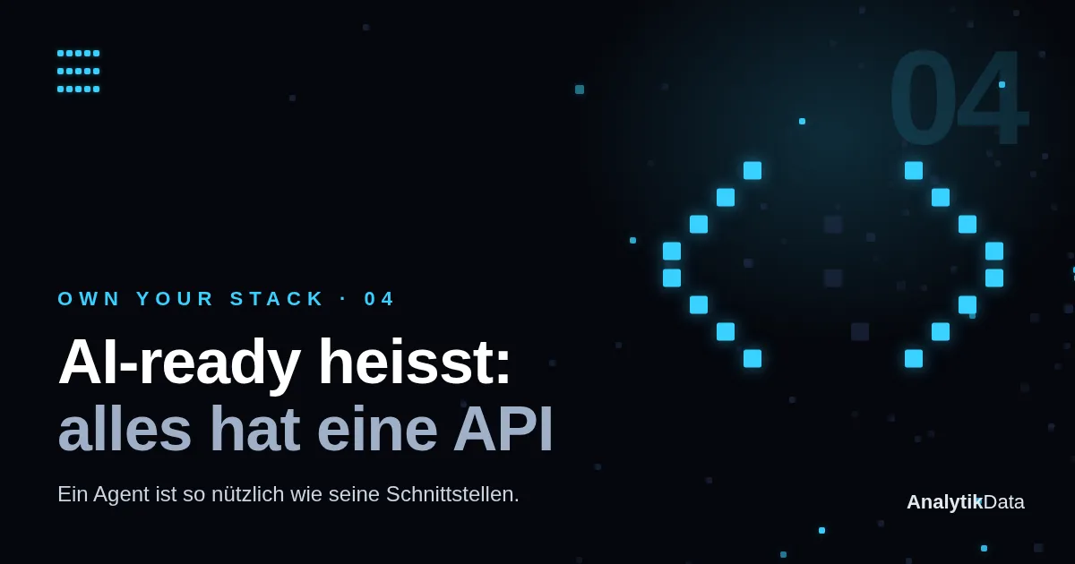 Own Your Stack, Teil 4 — AI-ready heisst: alles hat eine API