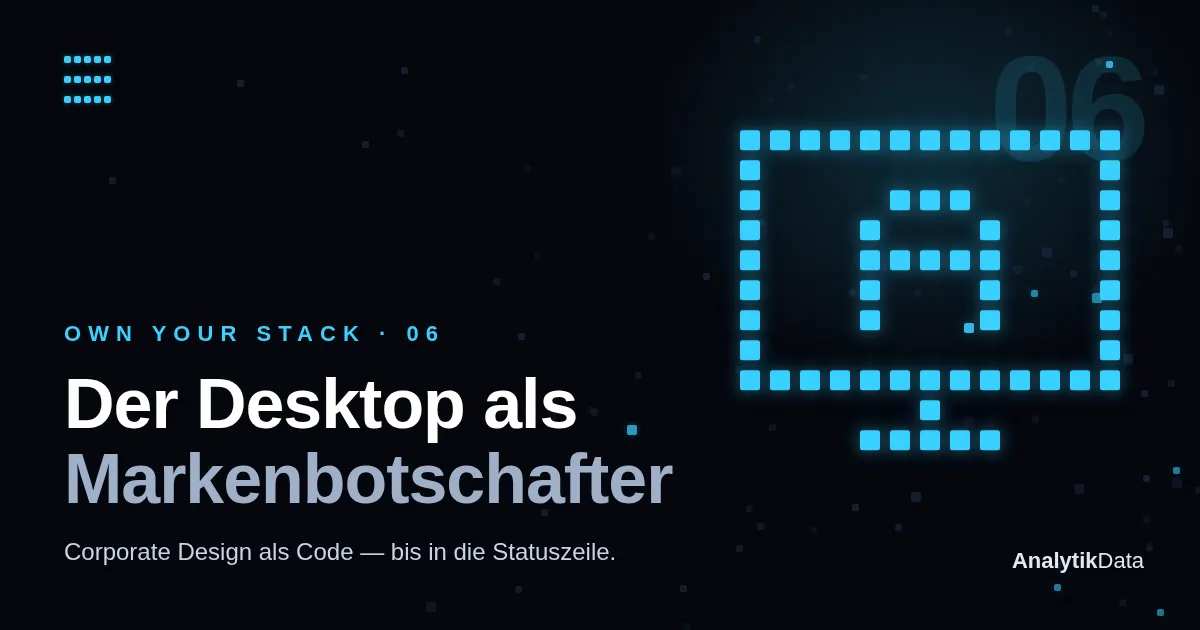 Own Your Stack, Teil 6 — Der Desktop als Markenbotschafter