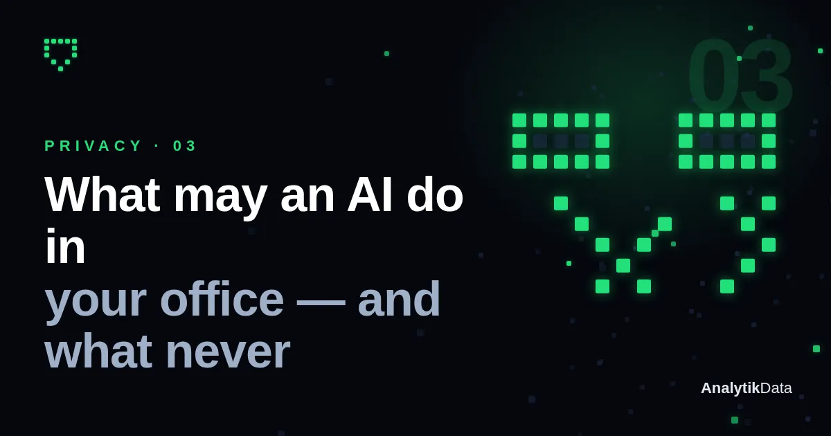 Datenschutz, part 3 — What may an AI do in your office — and what never?