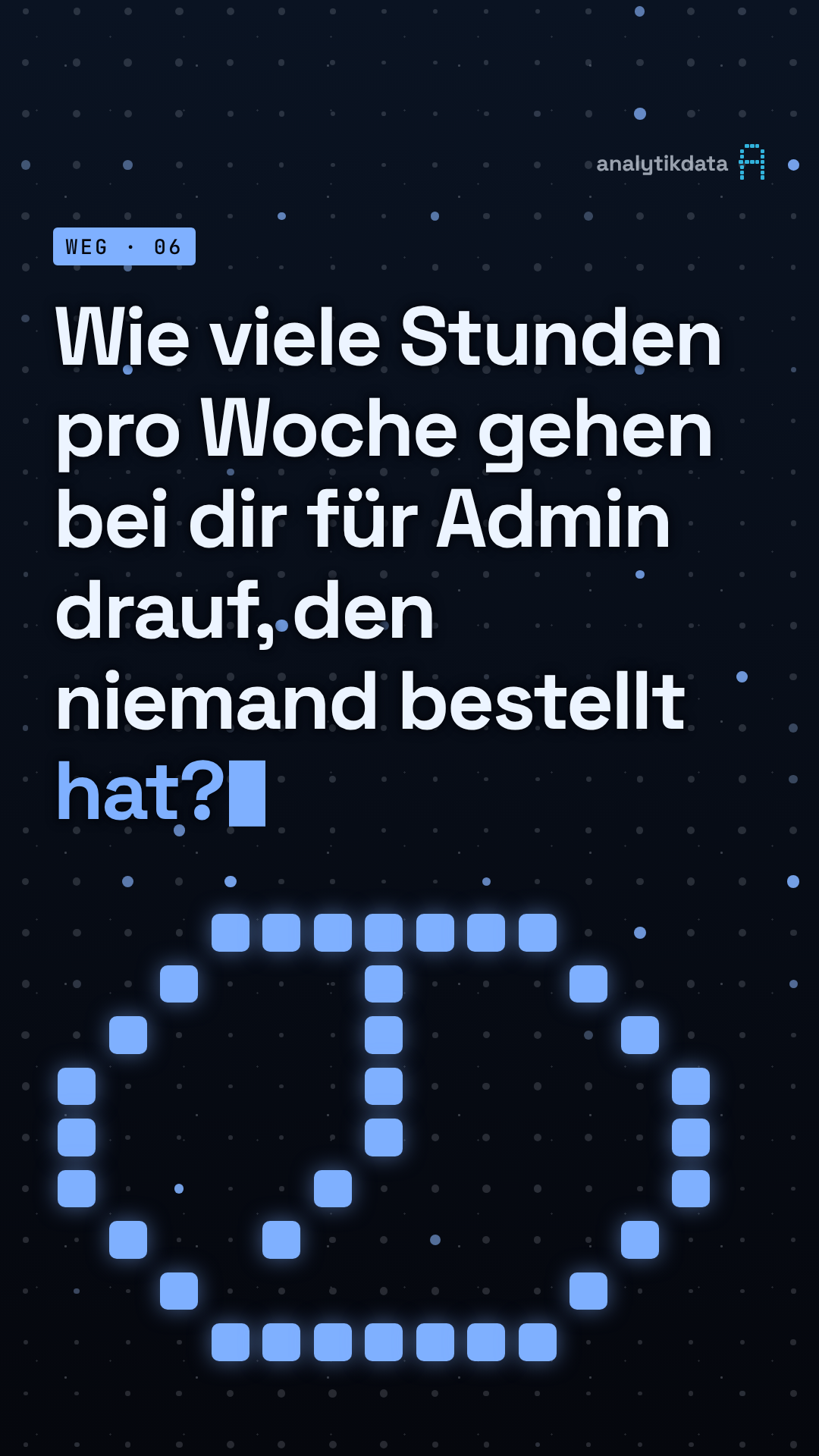 Dot-Matrix-Werk: Wie viele Stunden pro Woche gehen in deiner Firma für Admin drauf, den niemand bestellt hat?
